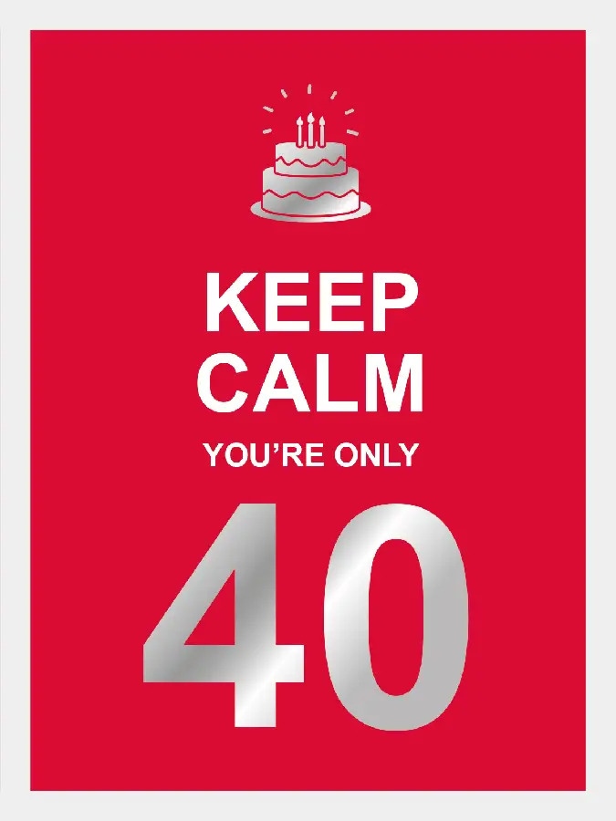 Keep calm you're only 40
