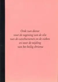 Orde van dienst voor de zegening van de olie van de catechumenen en de zieken en voor de wijding van het heilig chrisma