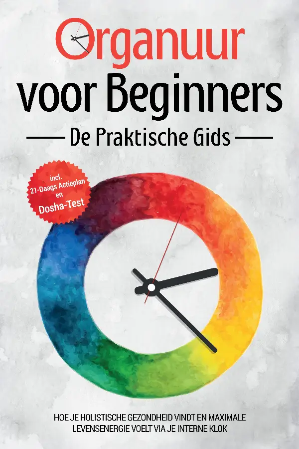 Organuur voor Beginners - De Praktische Gids: Hoe Je Holistische Gezondheid Vindt en Maximale Levensenergie Voelt via Je Interne Klok - Inclusief 21-Daags Actieplan en Dosha-Test