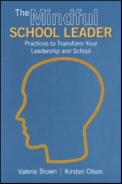 The Mindful School Leader: Practices to Transform Your Leadership and School
