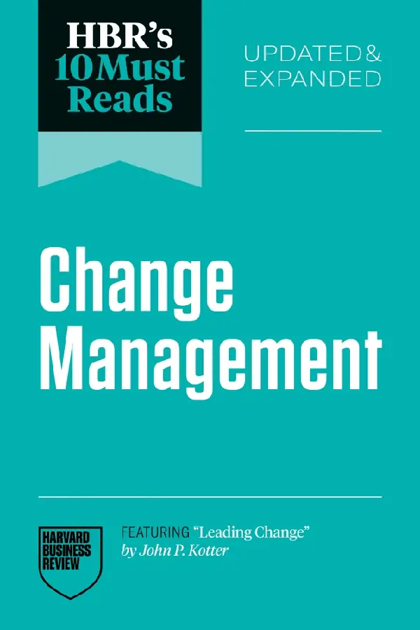 HBR's 10 Must Reads on Change Management, Updated and Expanded