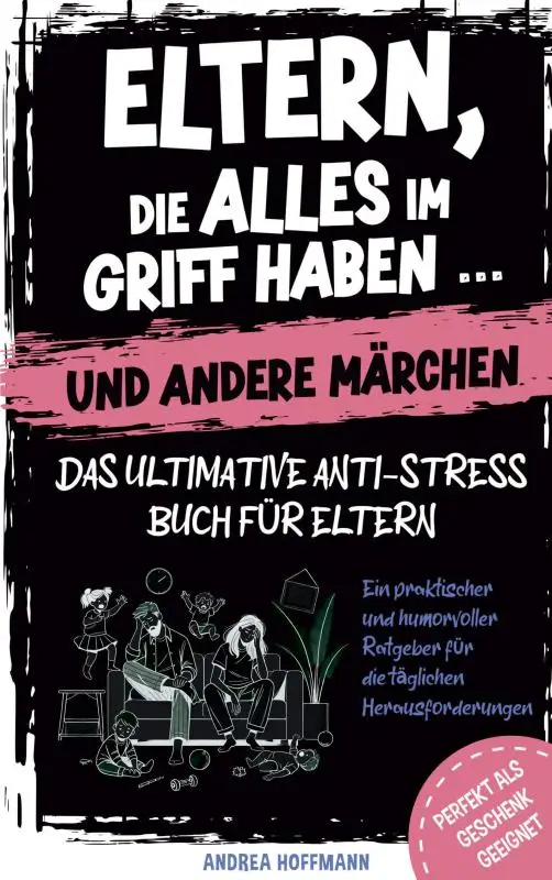 Eltern, die alles im Griff haben ... und andere Märchen - Das ultimative Anti-Stress-Buch für Eltern