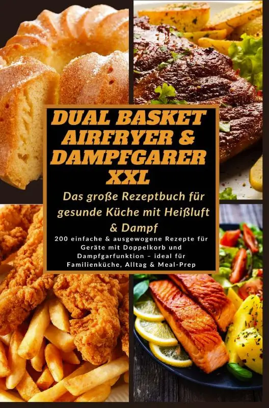 Dual Basket Airfryer & Dampfgarer XXL - Das große Rezeptbuch für gesunde Küche mit Heißluft & Damp