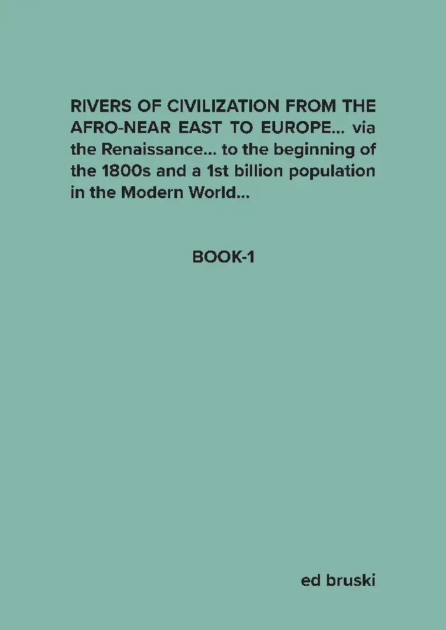 RIVERS OF CIVILIZATION FROM THE AFRO-NEAR EAST TO EUROPE... via the Renaissance... to the beginning of the 1800s and a 1st billion population in the Modern World...