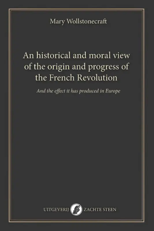 An historical and moral view of the origin and progress of the French Revolution