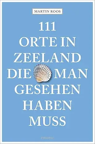 111 Orte in Zeeland, die man gesehen haben muss