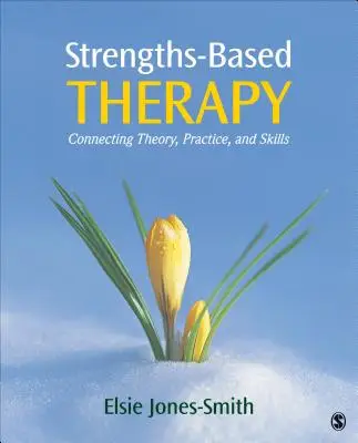 Strengths-Based Therapy: Connecting Theory, Practice and Skills