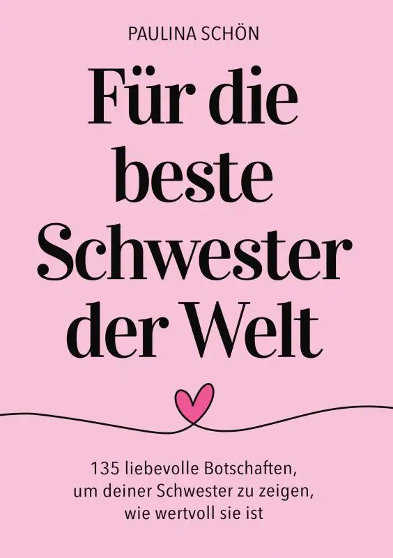 Für die Beste Schwester der Welt: 135 liebevolle Botschaften, um deiner Schwester zu zeigen, wie besonders und wertvoll sie ist