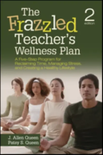 The Frazzled Teacher s Wellness Plan: A Five-Step Program for Reclaiming Time, Managing Stress, and Creating a Healthy Lifestyle